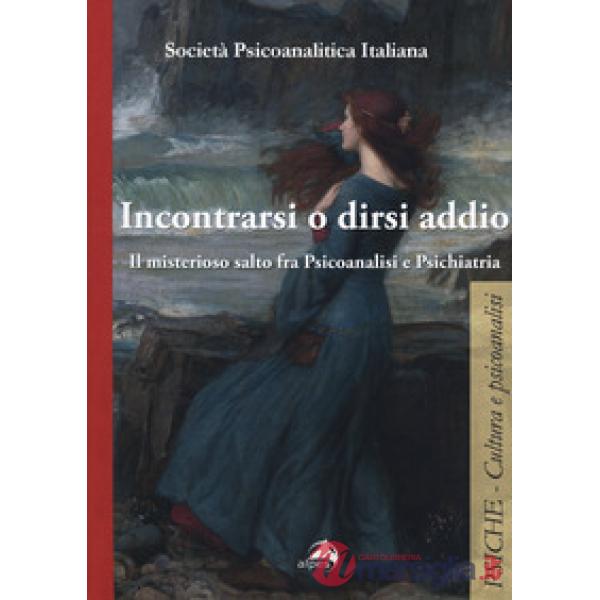 Incontrarsi e dirsi addio. Il misterioso salto fra psicoanalisi e psichiatria