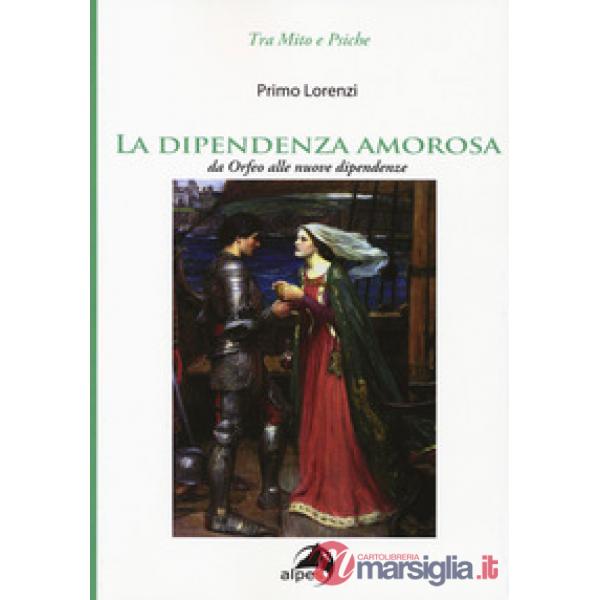 Dipendenza amorosa. Da Orfeo alle nuove dipendenze (La)