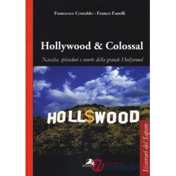 Hollywood & colossal. Nascita, splendori e morte della grande Hollywood