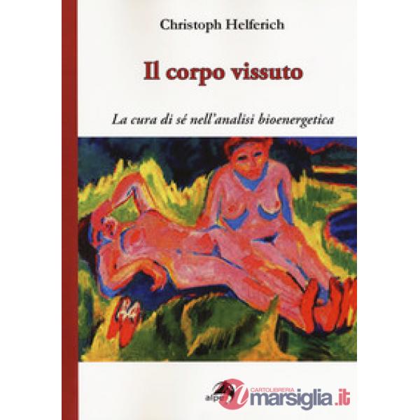 Corpo vissuto. La cura del sè nell'analisi bioenergetica (Il)