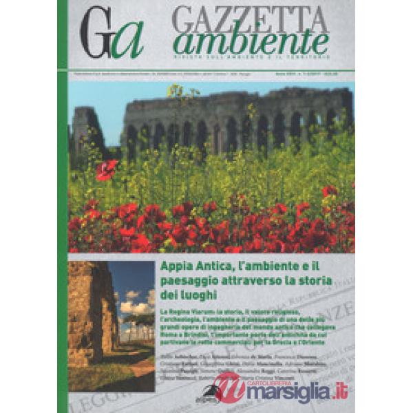 Gazzetta ambiente. Rivista sull'ambiente e il territorio (2017). Vol. 1-2: Appia Antica, l'ambiente il paesaggio attraverso la s