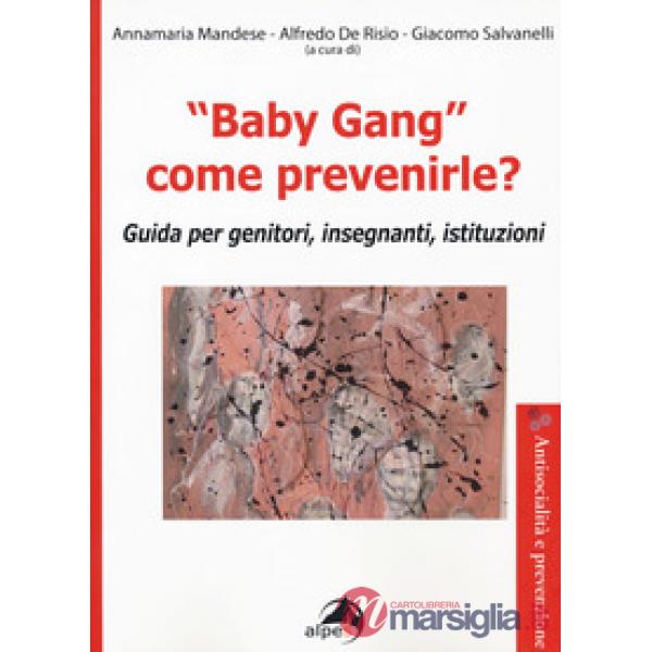 «Baby gang» come prevenirle? Guida per genitori, insegnanti, istituzioni