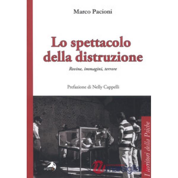 Spettacolo della distruzione. Rovine, immagini, terrore (Lo)