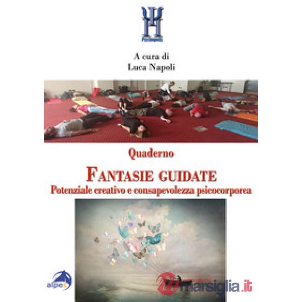 Quaderno fantasie guidate. Potenziale creativo e consapevolezza psicocorporea