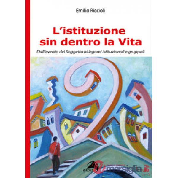 Istituzione sin dentro la vita. Dall'evento del soggetto ai legami istituzionali e gruppali (L')