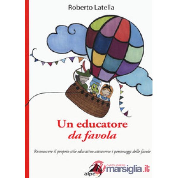 Educatore da favola. Riconoscere il proprio stile educativo attraverso i personaggi delle favole (Un)