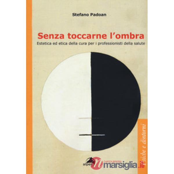 Senza toccarne l'ombra. Estetica ed etica della cura per i professionisti della