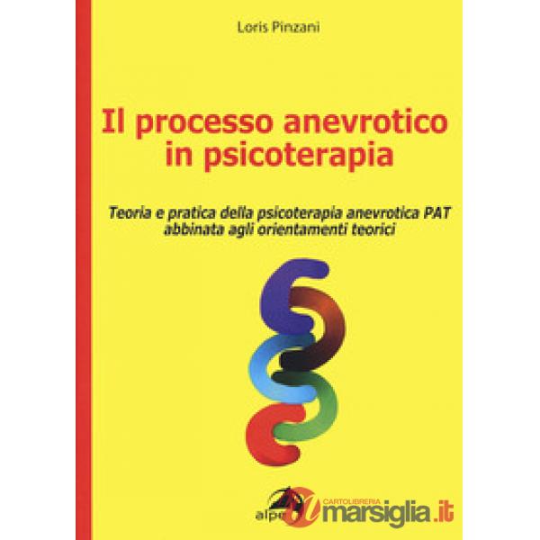 Processo anevrotico in psicoterapia. Teoria e pratica della psicoterapia anevrotica PAT abbinata agli orientamenti teorici (Il)