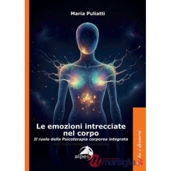 Emozioni intrecciate nel corpo. Il ruolo della psicoterapia corporea integrata (Le)