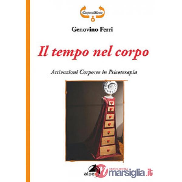 Tempo nel corpo. Attivazioni corporee in psicoterapia (Il)