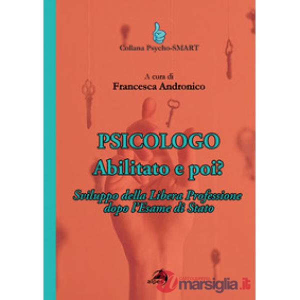 Psicologo. Abilitato e poi? Sviluppo della Libera Professione dopo l'Esame di Stato
