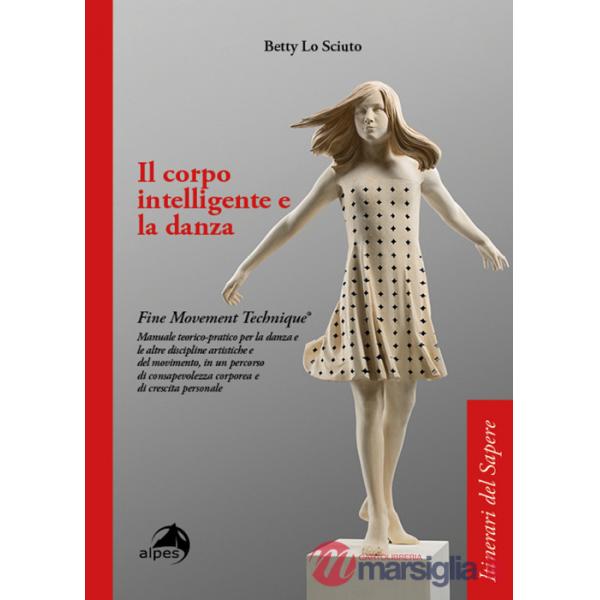 Corpo intelligente e la danza. Fine Movement Technique®. Manuale teorico-pratico per la danza e le altre discipline artistiche e