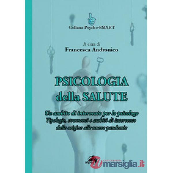 Psicologia della Salute. Un ambito di intervento per lo psicologo. Tipologie, strumenti e ambiti di intervento