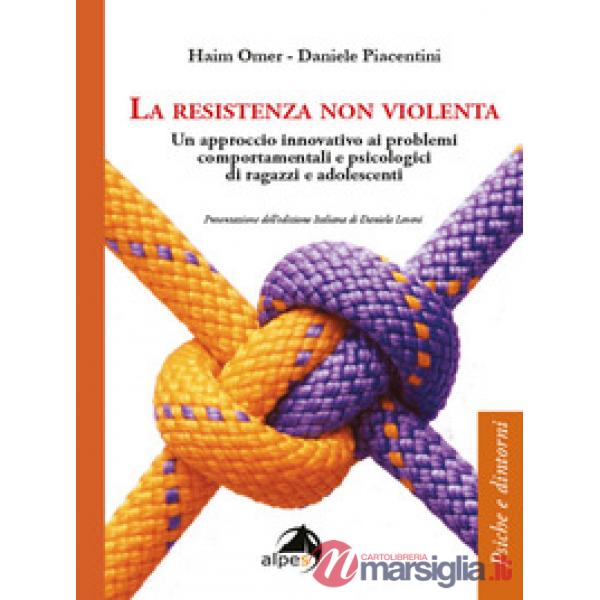 Resistenza non violenta. Un approccio innovativo ai problemi comportamentali e psicologici di ragazzi e adolescenti (La)
