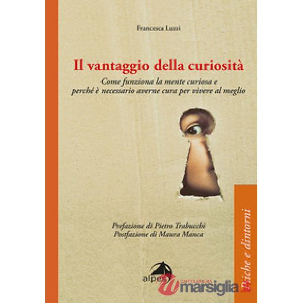 Vantaggio della curiosità. Come funziona la mente curiosa e perché è necessario averne cura per vivere al meglio (Il)