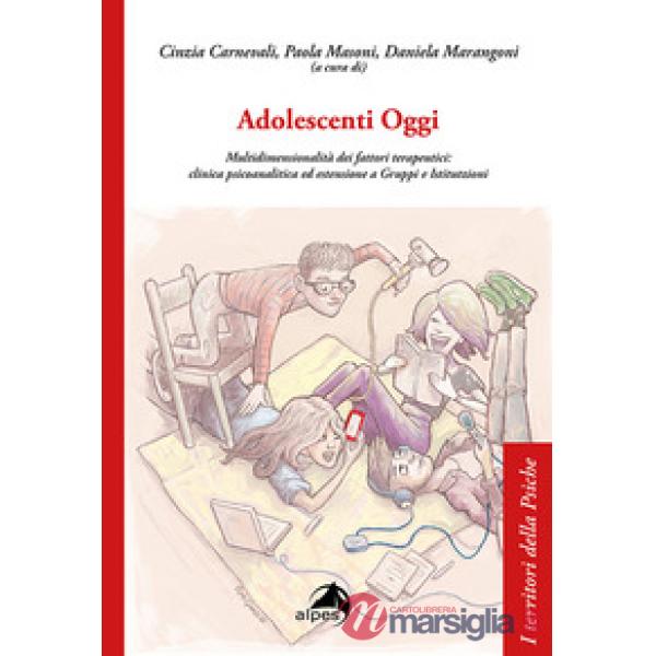 Adolescenti Oggi. Multidimensionalità dei fattori terapeutici: clinica psicoanalitica ed estensione a gruppi e istitutzioni