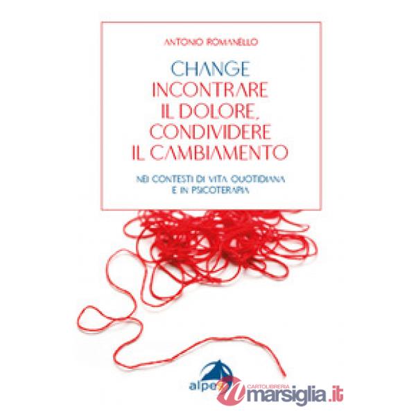 Change incontrare il dolore condividere il cambiamento. Nei contesti di vita quotidiana e in psicoterapia