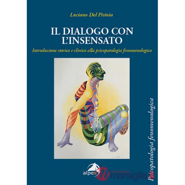 Dialogo con l'insensato. Introduzione storica e clinica alla psicopatologia fenomenologica (Il)