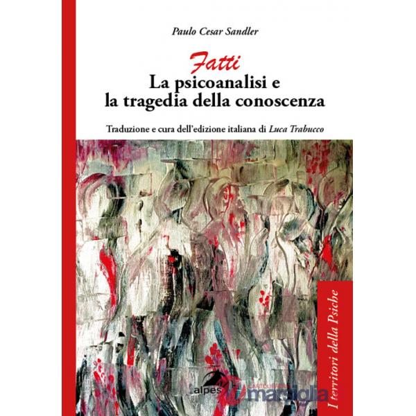 Fatti. La psicoanalisi e la tragedia della conoscenza