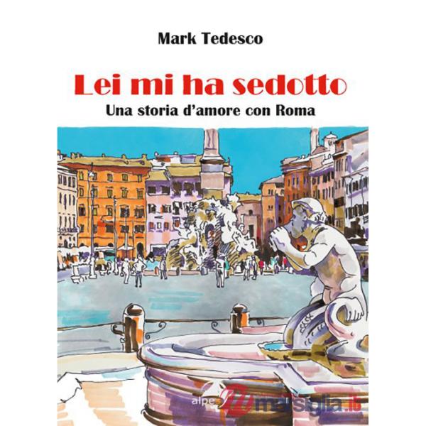 Lei mi ha sedotto. Una storia d'amore con Roma