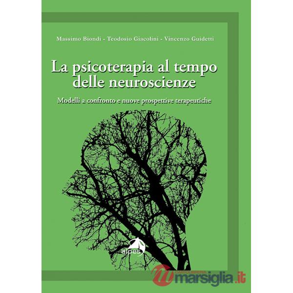 Psicoterapia al tempo delle neuroscienze. Modelli a confronto e nuove prospettive terapeutiche (La)