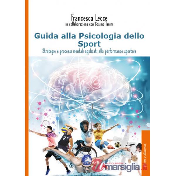 Guida alla psicologia dello sport. Strategie e processi mentali applicati alla performance sportiva