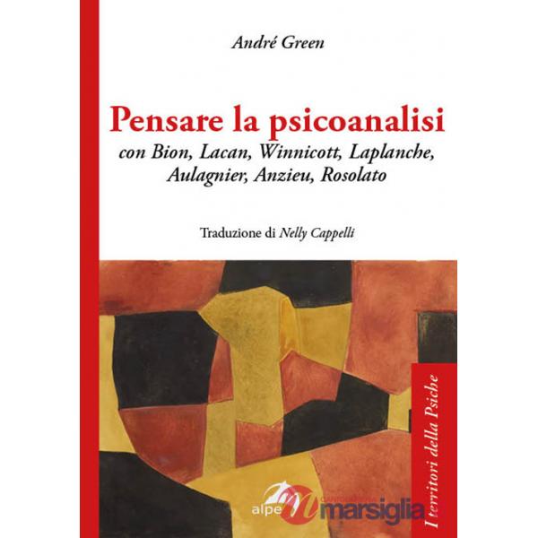 Pensare la psicoanalisi con Bion, Lacan, Winnicott, Laplanche, Aulagnier, Anzieu, Rosolato