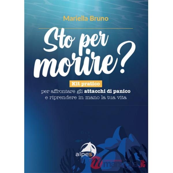 Sto per morire? Kit pratico per affrontare gli attacchi di panico e riprendere in mano la tua vita
