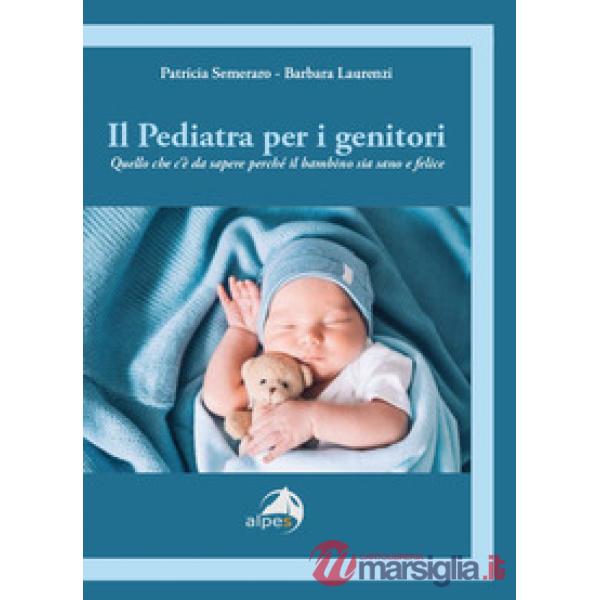 Pediatra per i genitori. Quello che c'è da sapere perché il bambino sia sano e felice (Il)