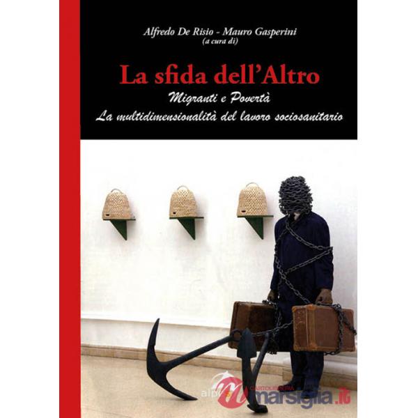 Sfida dell'altro. Migranti e povertà. La multidimensionalità del lavoro sociosanitario (La)
