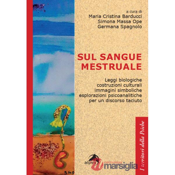Sul sangue mestruale. Leggi biologiche, costruzioni culturali, immagini simboliche, esplorazioni psicoanalitiche per un discorso