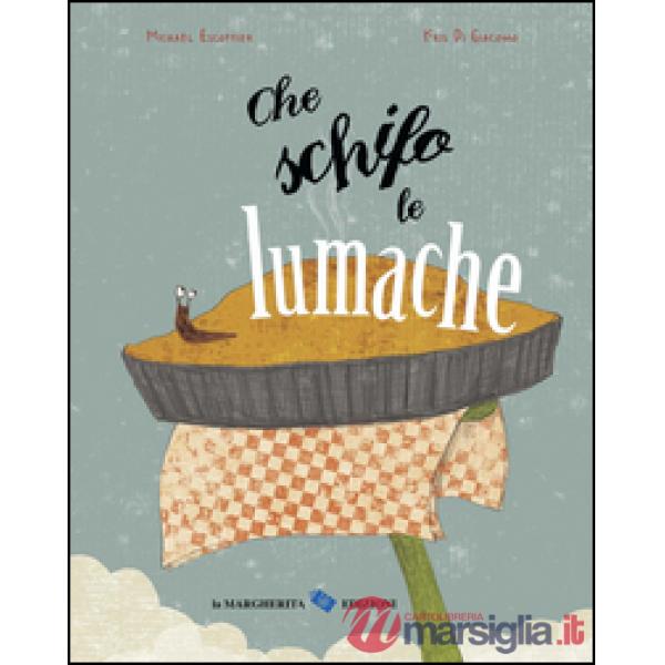 Che schifo le lumache. Ediz. illustrata