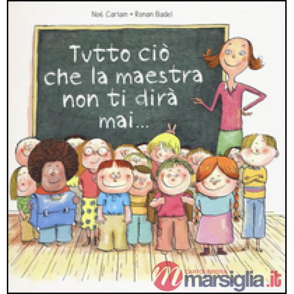 Tutto ciò che la maestra non ti dirà mai.... Ediz. a colori