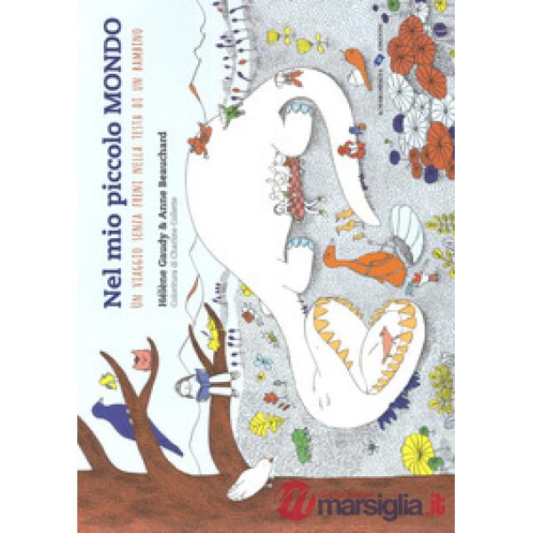 Nel mio piccolo mondo. Un viaggio senza freni nella testa di un bambino. Ediz. a colori