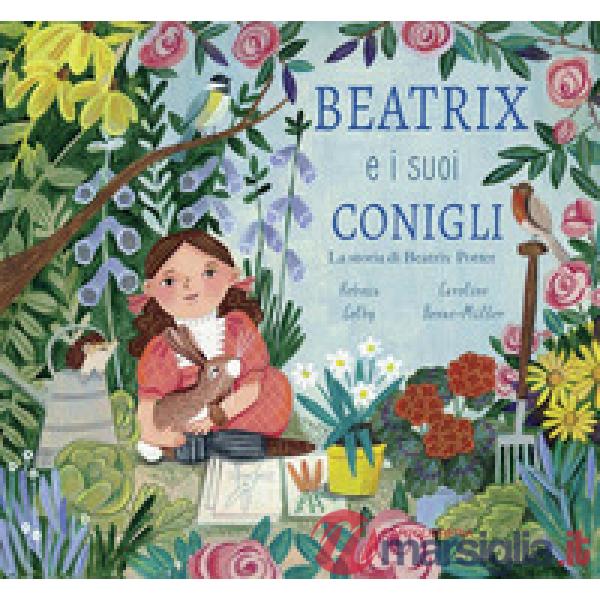 Beatrix e i suoi conigli. La storia di Beatrix Potter. Ediz. a colori