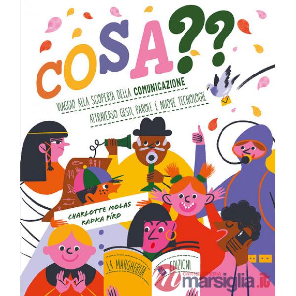 Cosa?? Viaggio alla scoperta della comunicazione attraverso gesti, parole e nuove tecnologie. Ediz. a colori