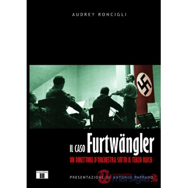 Caso Furtwängler. Un direttore d'orchestra sotto il Terzo Reich (Il)