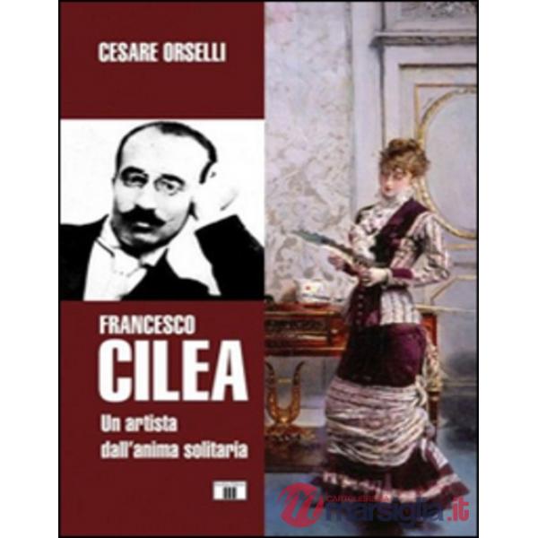 Francesco Cilea. Un artista dall'anima solitaria