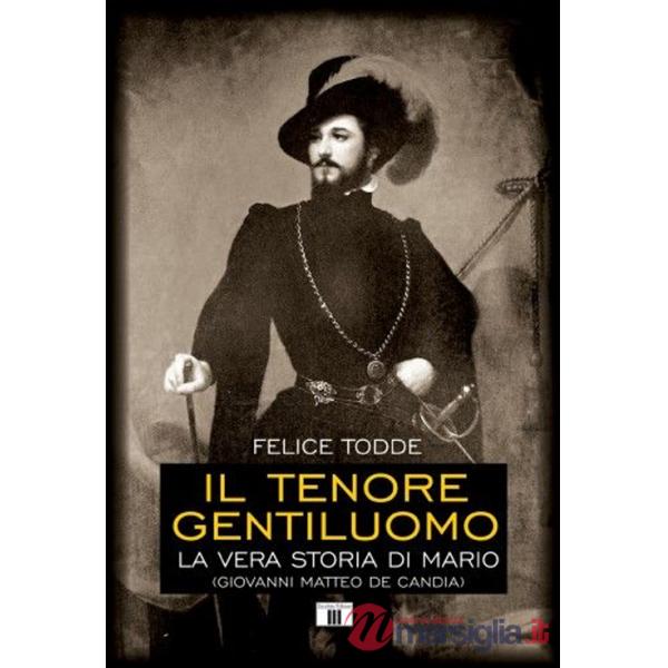Tenore gentiluomo. La vera storia di Mario (Giovanni Matteo De Candia). Ediz. illustrata (Il)