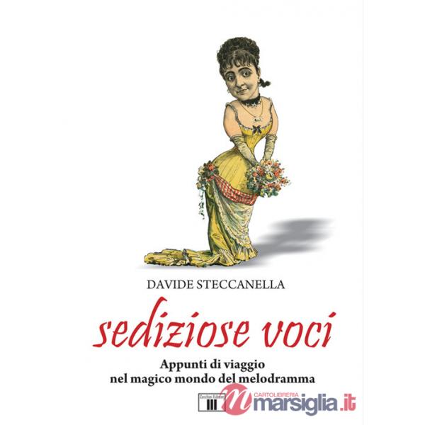 Sediziose voci. Appunti di viaggio nel magico mondo del melodramma