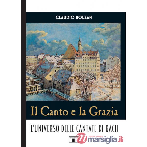 Canto e la grazia. L'universo delle cantate di Bach (Il)