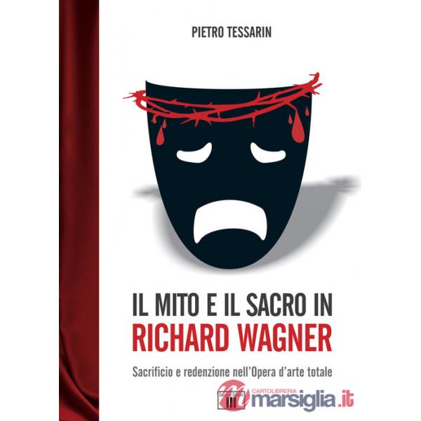 Mito e il sacro in Richard Wagner. Sacrificio e redenzione nell'opera d'arte totale (Il)