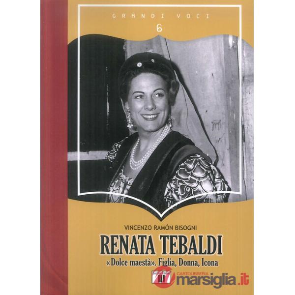 Renata Tebaldi. «Dolce maestà». Figlia, donna, icona