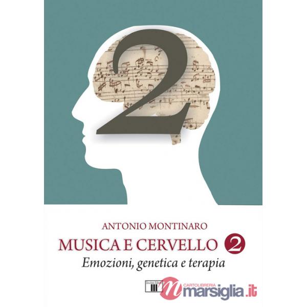 Musica e cervello. Mito e scienza. Vol. 2: Emozioni, genetica e terapia