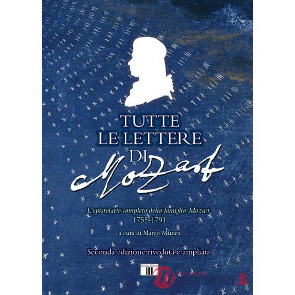 Tutte le lettere di Mozart. L'epistolario completo della famiglia Mozart 1755-1791. Ediz. ampliata