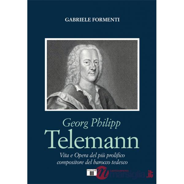 Georg Philipp Telemann. Vita e opera del più prolifico compositore del barocco tedesco