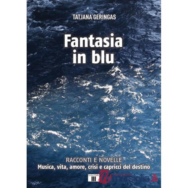Fantasia in blu. Racconti e novelle. Musica, vita, amore, crisi e capricci del destino