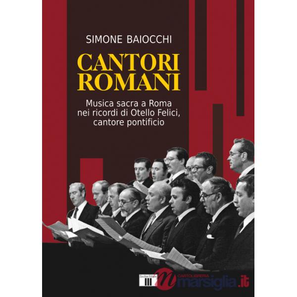 Cantori romani. Musica sacra a Roma nei ricordi di Otello Felici, cantore pontificio