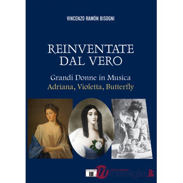 Reinventare dal vero. Grandi donne in musica. Adriana, Violetta, Butterfly