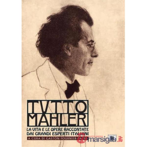 Tutto Mahler. La vita e le opere raccontate dai grandi esperti italiani